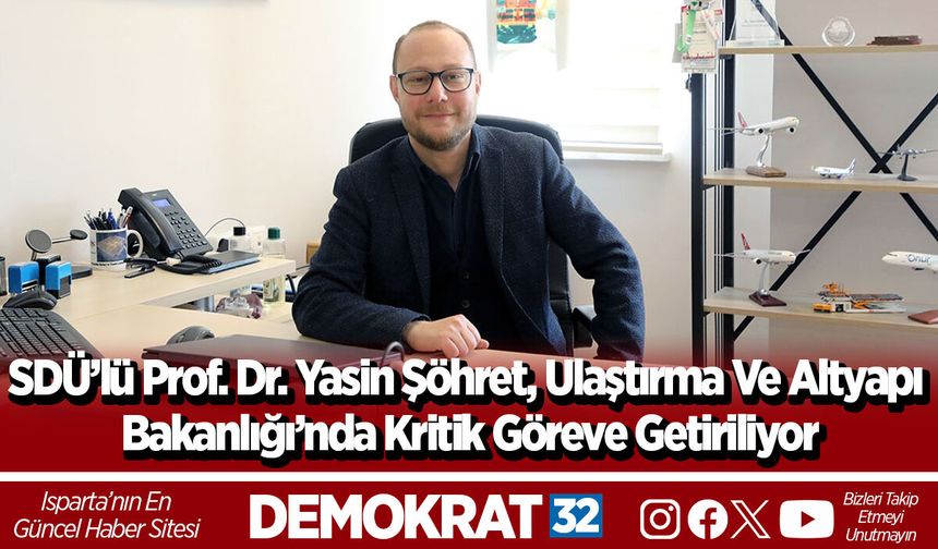 SDÜ’lü Prof. Dr. Yasin Şöhret, Ulaştırma Ve Altyapı Bakanlığı’nda Kritik Göreve Getiriliyor