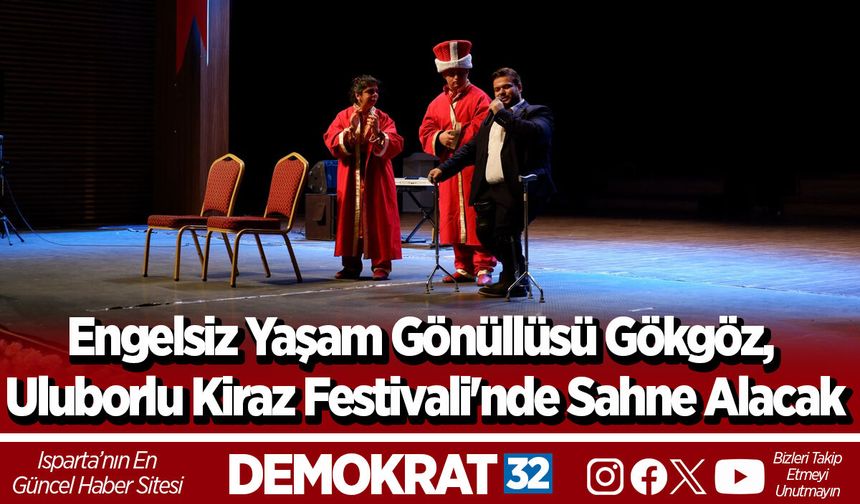 Engelsiz yaşam gönüllüsü Gökgöz, Uluborlu Kiraz Festivali'nde sahne alacak