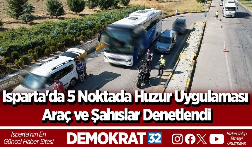 Isparta'da 5 Noktada Huzur Uygulaması Araç ve Şahıslar Denetlendi