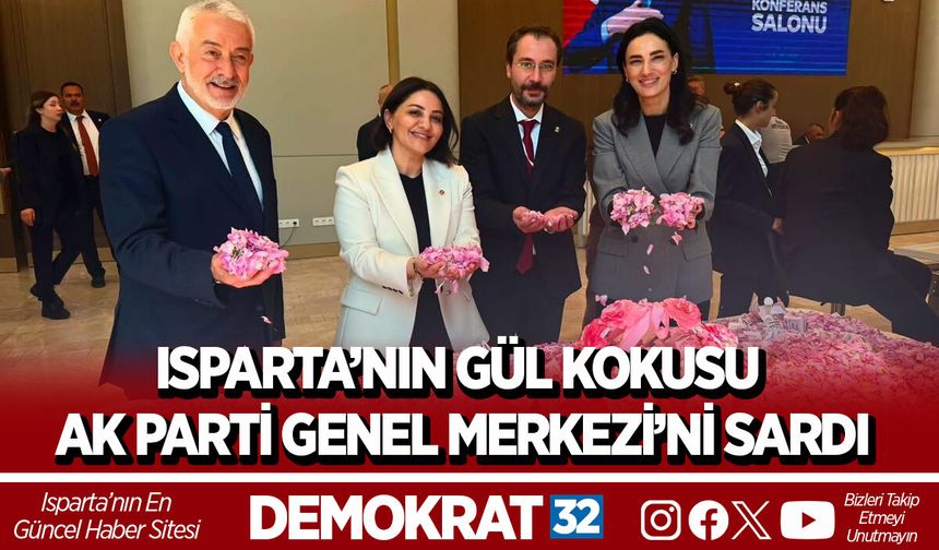 ISPARTA’NIN GÜL KOKUSU AK PARTİ GENEL MERKEZİ’Nİ SARDI