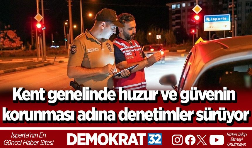 Kent genelinde huzur ve güvenin korunması adına denetimler sürüyor