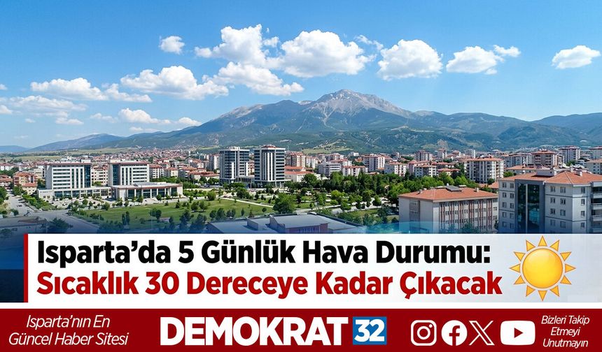 Isparta’da 5 Günlük Hava Durumu: Sıcaklık 30 Dereceye Kadar Çıkacak