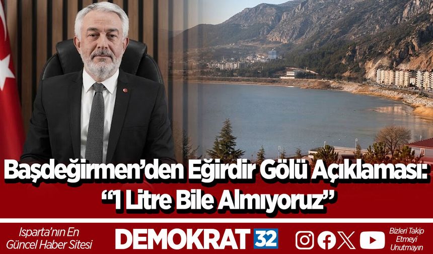 Başdeğirmen’den Eğirdir Gölü Açıklaması: “1 Litre Bile Almıyoruz”