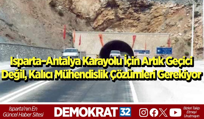 Isparta–Antalya Karayolu İçin Artık Geçici Değil, Kalıcı Mühendislik Çözümleri Gerekiyor