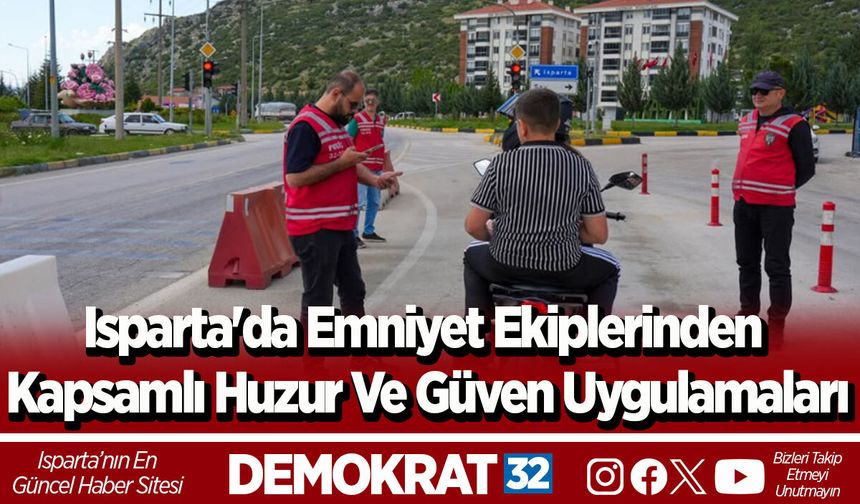 Isparta'da Emniyet Ekiplerinden Kapsamlı Huzur Ve Güven Uygulamaları