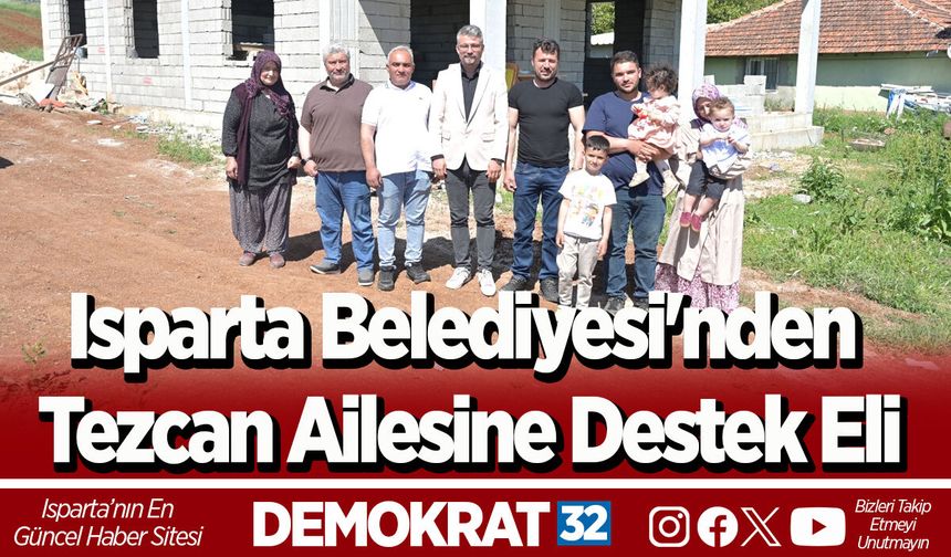 Isparta Belediyesi'nden Tezcan Ailesine Destek Eli