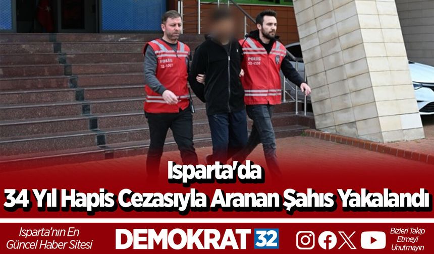 Isparta'da 34 Yıl Hapis Cezasıyla Aranan Şahıs Yakalandı
