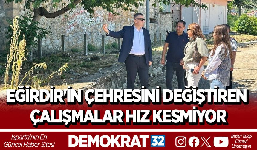 EĞİRDİR'İN ÇEHRESİNİ DEĞİŞTİREN ÇALIŞMALAR HIZ KESMİYOR