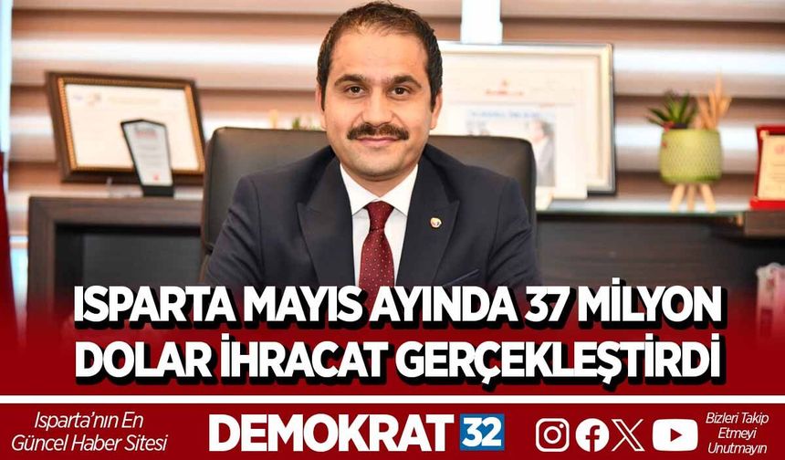 ISPARTA MAYIS AYINDA 37 MİLYON DOLAR İHRACAT GERÇEKLEŞTİRDİ