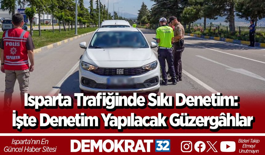 Isparta Trafiğinde Sıkı Denetim: İşte Denetim Yapılacak Güzergâhlar