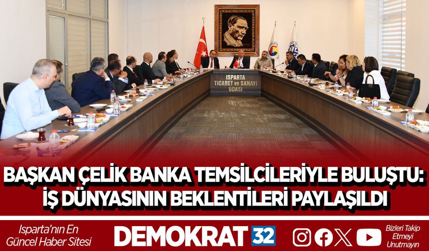 BAŞKAN ÇELİK BANKA TEMSİLCİLERİYLE BULUŞTU: İŞ DÜNYASININ BEKLENTİLERİ PAYLAŞILDI