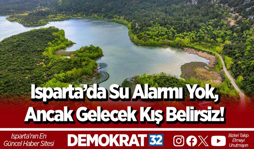 Isparta’da Su Alarmı Yok, Ancak Gelecek Kış Belirsiz!