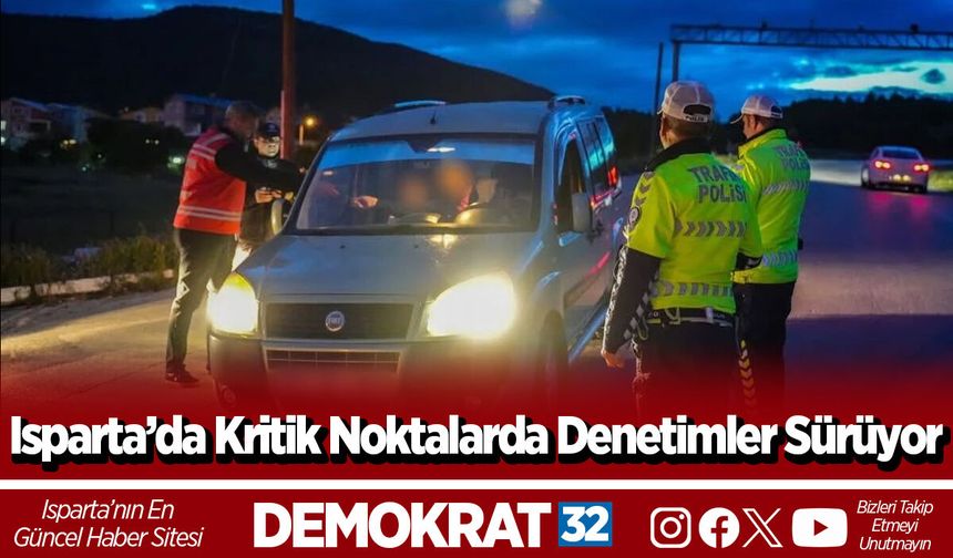 Isparta’da Kritik Noktalarda Denetimler Sürüyor