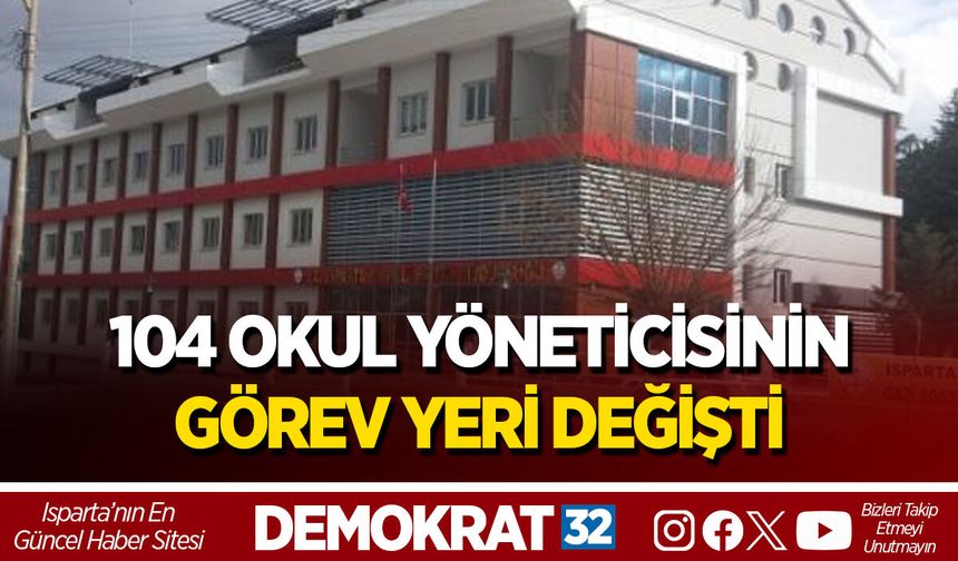 104 OKUL YÖNETİCİSİNİN GÖREV YERİ DEĞİŞTİ
