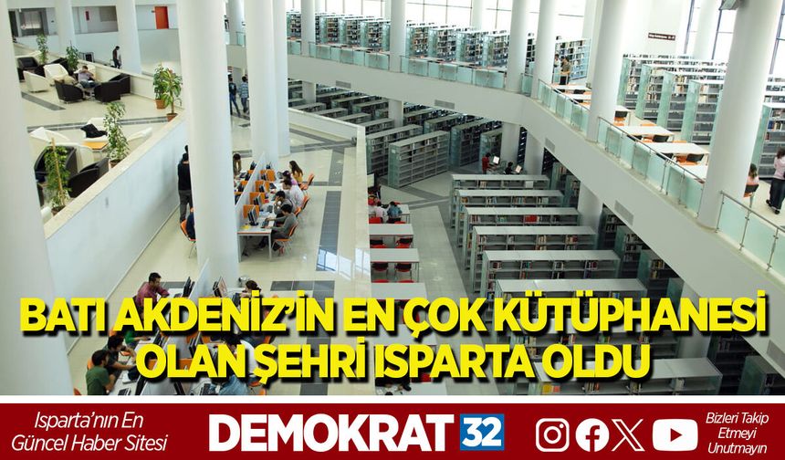 BATI AKDENİZ’İN EN ÇOK KÜTÜPHANESİ OLAN ŞEHRİ ISPARTA OLDU