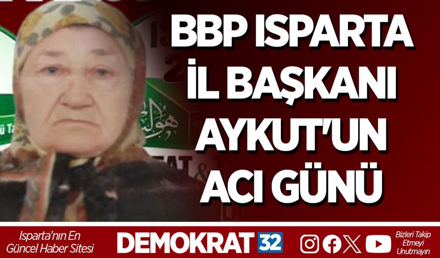 BBP ISPARTA İL BAŞKANI AYKUT'UN ACI GÜNÜ