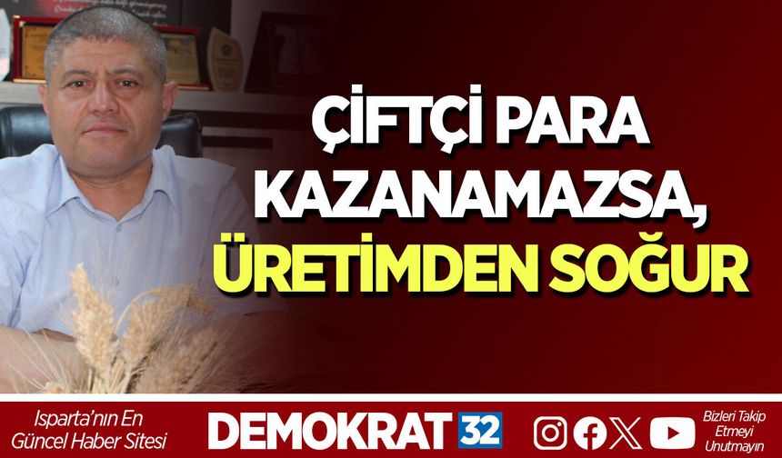 Çiftçi para kazanamazsa, üretimden soğur