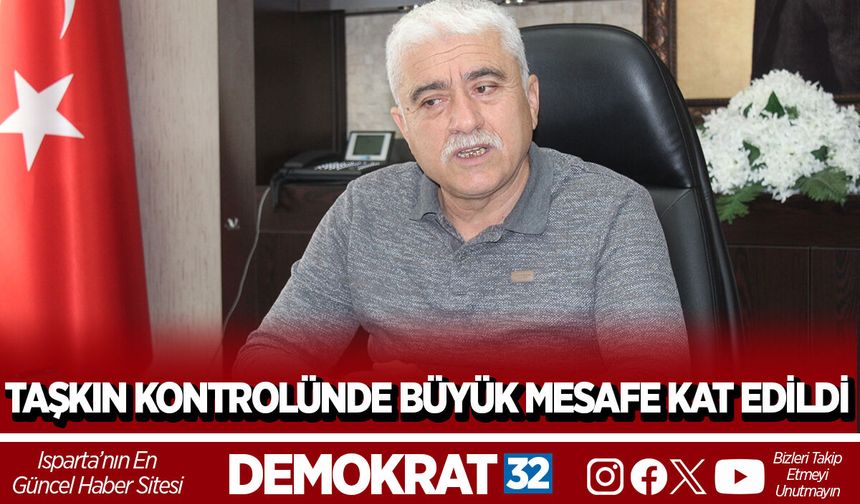 TAŞKIN KONTROLÜNDE BÜYÜK MESAFE KAT EDİLDİ