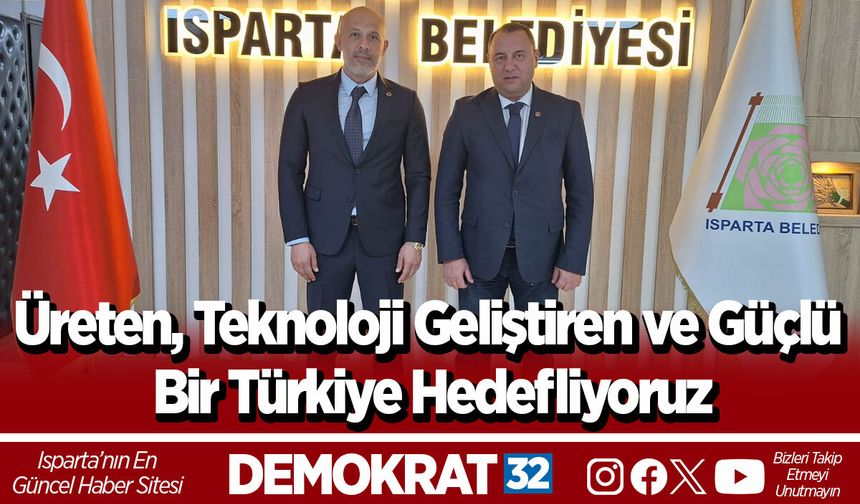 Üreten, Teknoloji Geliştiren ve Güçlü Bir Türkiye Hedefliyoruz