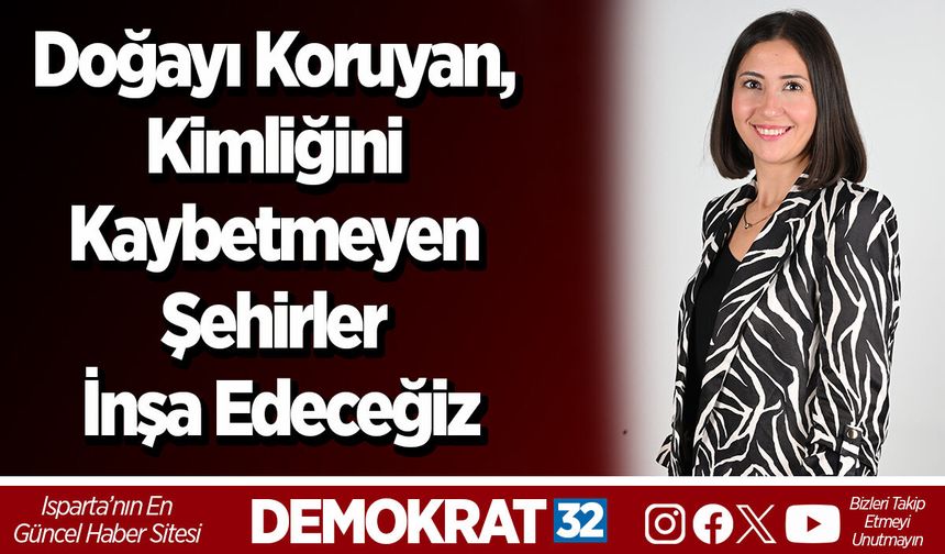Doğayı Koruyan, Kimliğini Kaybetmeyen Şehirler İnşa Edeceğiz