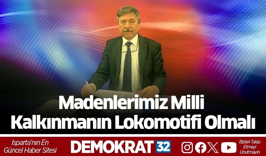Madenlerimiz Milli Kalkınmanın Lokomotifi Olmalı