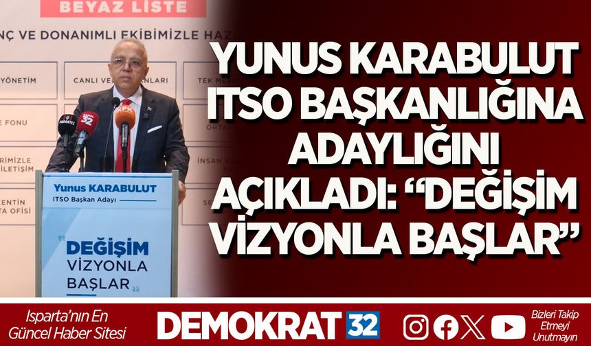 YUNUS KARABULUT, ITSO BAŞKANLIĞINA ADAYLIĞINI AÇIKLADI: “DEĞİŞİM VİZYONLA BAŞLAR”