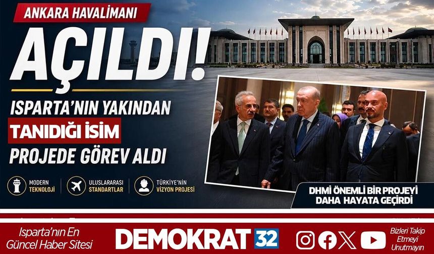 Ankara Havalimanı Açıldı: Isparta’nın Yakından Tanıdığı İsim Projede Görev Aldı