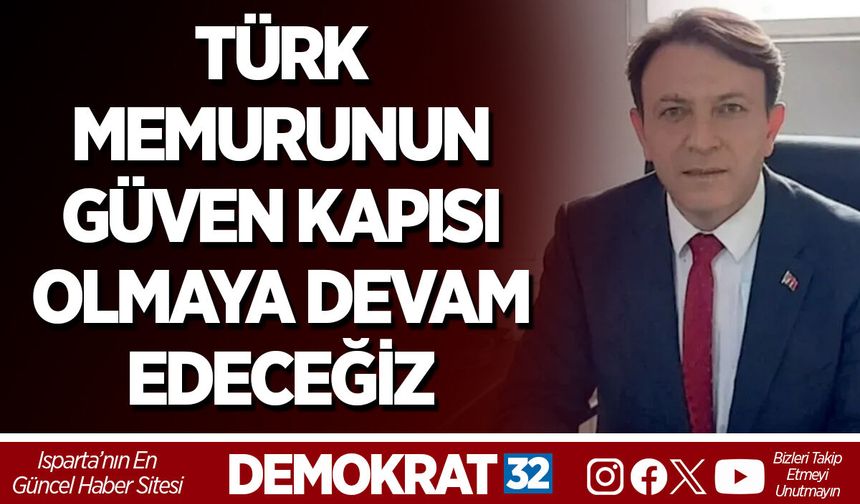 TÜRK MEMURUNUN GÜVEN KAPISI OLMAYA DEVAM EDECEĞİZ