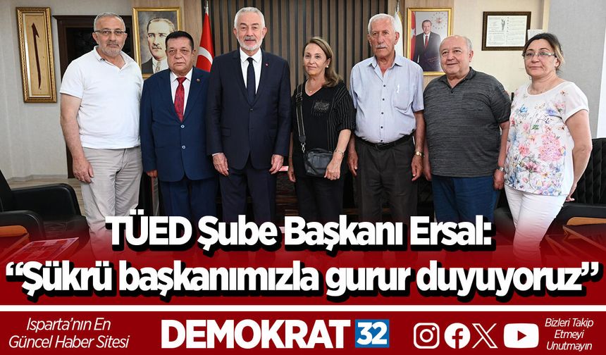 TÜED Şube Başkanı Ersal: “Şükrü başkanımızla gurur duyuyoruz”