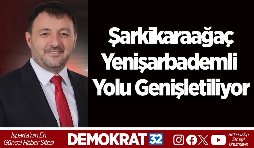 Şarkikaraağaç-Yenişarbademli Yolu Genişletiliyor