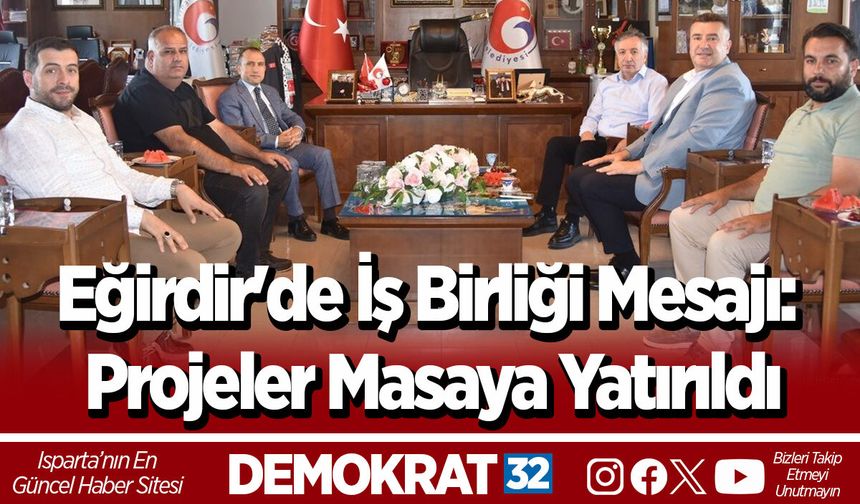 Eğirdir'de İş Birliği Mesajı: Projeler Masaya Yatırıldı