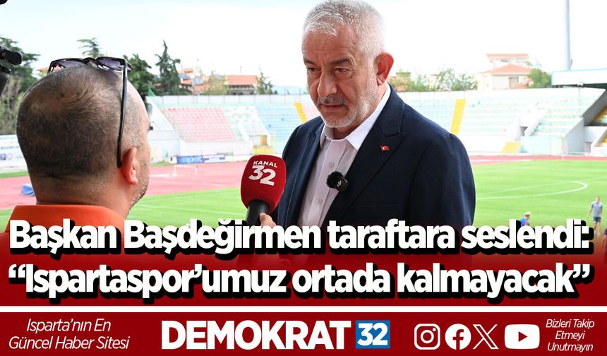 Başkan Başdeğirmen taraftara seslendi:  “Ispartaspor’umuz ortada kalmayacak”