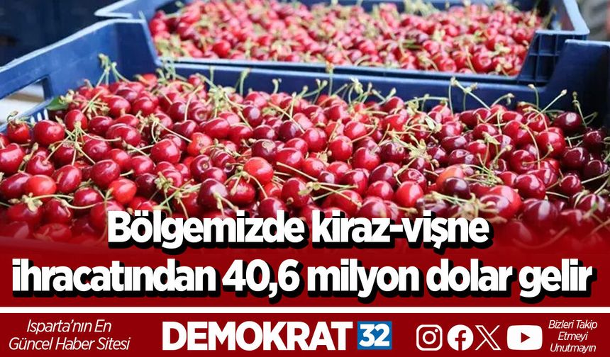 Bölgemizde kiraz-vişne ihracatından 40,6 milyon dolar gelir