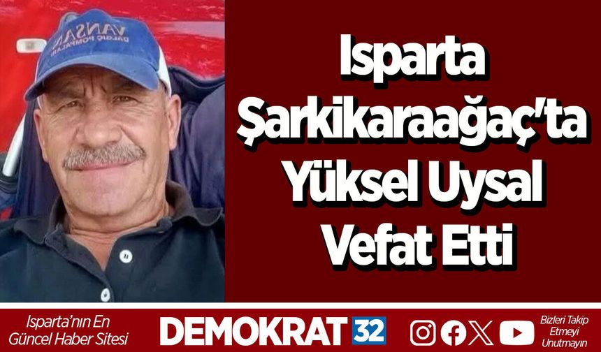 Isparta Şarkikaraağaç'ta Yüksel Uysal Vefat Etti
