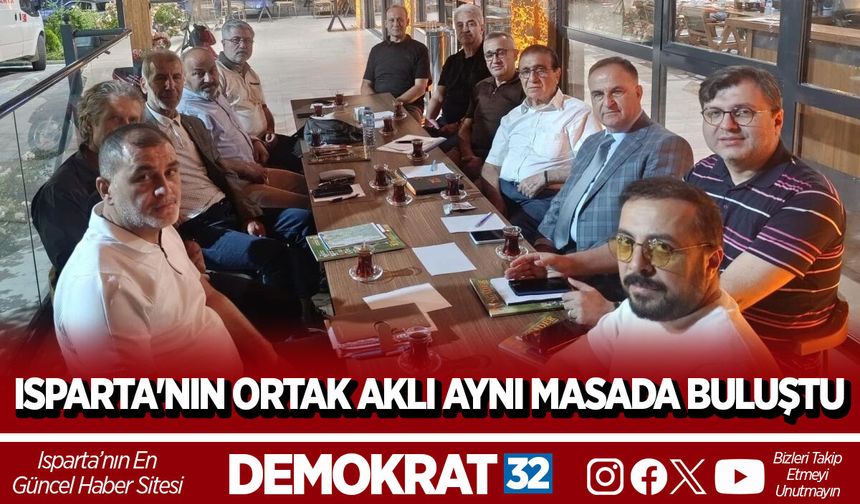 ISPARTA'NIN ORTAK AKLI AYNI MASADA BULUŞTU