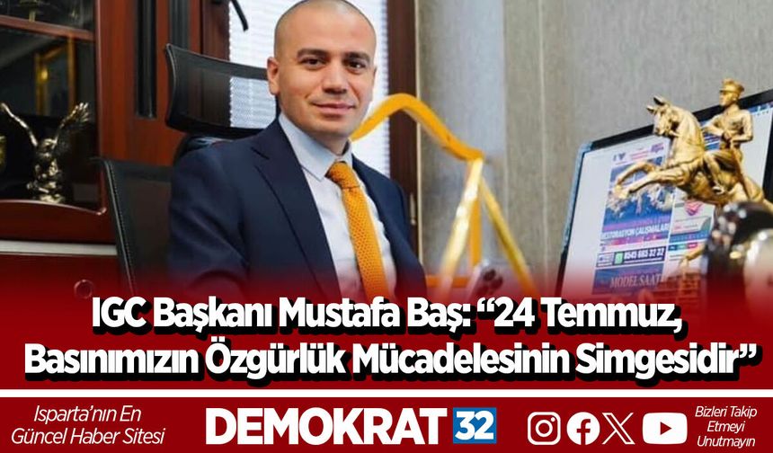 IGC Başkanı Mustafa Baş: “24 Temmuz, Basınımızın Özgürlük Mücadelesinin Simgesidir”