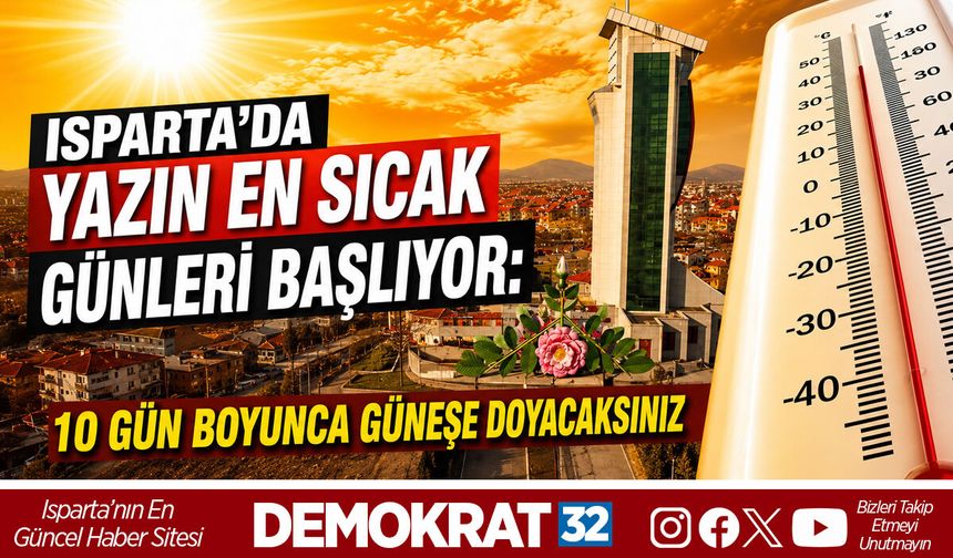 Isparta'da Yazın En Sıcak Günleri Başlıyor: 10 Gün Boyunca Güneşe Doyacaksınız