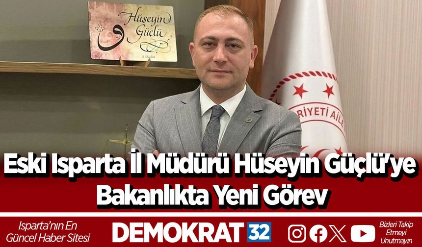 Eski Isparta İl Müdürü Hüseyin Güçlü'ye Bakanlıkta Yeni Görev