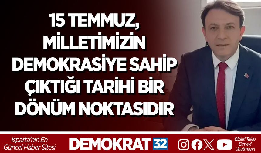 15 TEMMUZ, MİLLETİMİZİN DEMOKRASİYE SAHİP ÇIKTIĞI TARİHİ BİR DÖNÜM NOKTASI