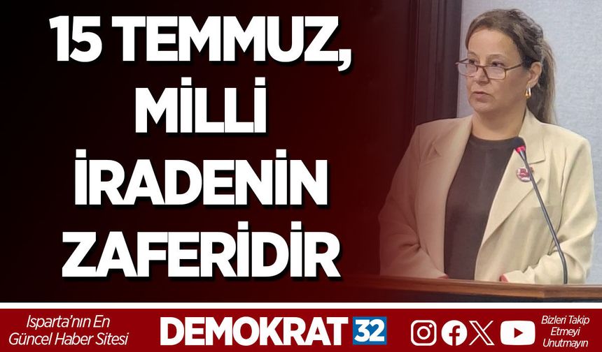 15 TEMMUZ, MİLLİ İRADENİN ZAFERİDİR