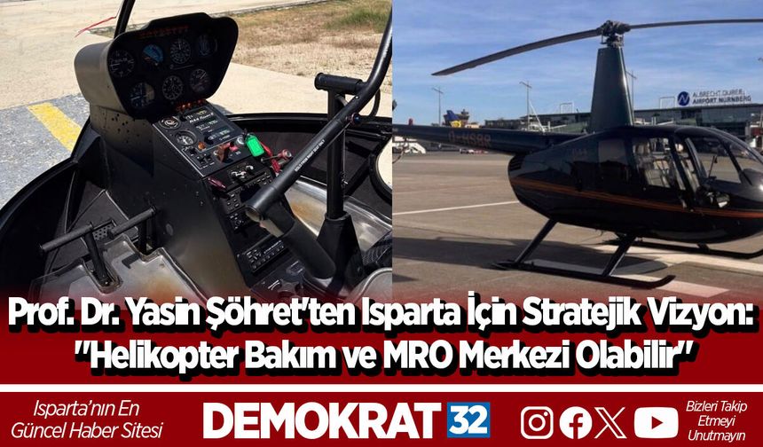 Prof. Dr. Yasin Şöhret'ten Isparta İçin Stratejik Vizyon: "Helikopter Bakım ve MRO Merkezi Olabilir"