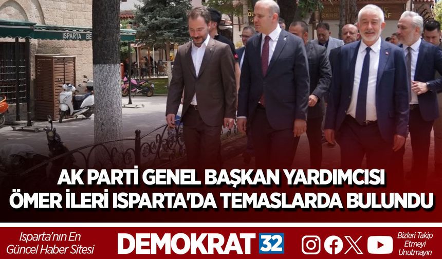 AK Parti Genel Başkan Yardımcısı Ömer İleri Isparta'da Temaslarda Bulundu