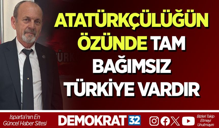 ATATÜRKÇÜLÜĞÜN ÖZÜNDE TAM BAĞIMSIZ TÜRKİYE VARDIR