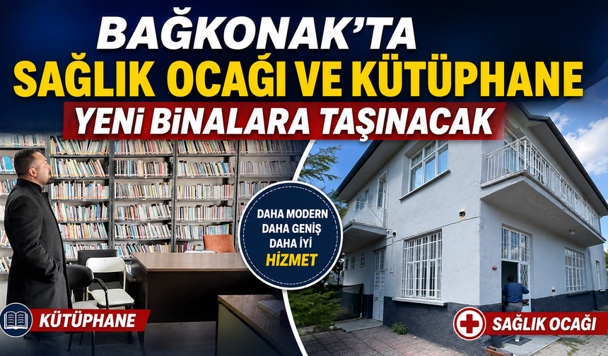 Bağkonak’ta Sağlık Ocağı ve Kütüphane Yeni Binalara Taşınacak