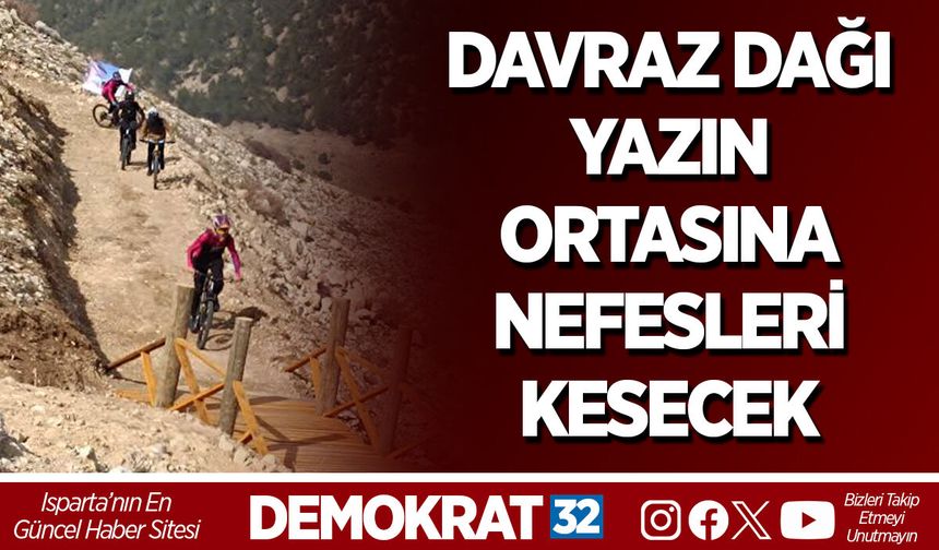 DAVRAZ DAĞI YAZIN ORTASINA NEFESLERİ KESECEK