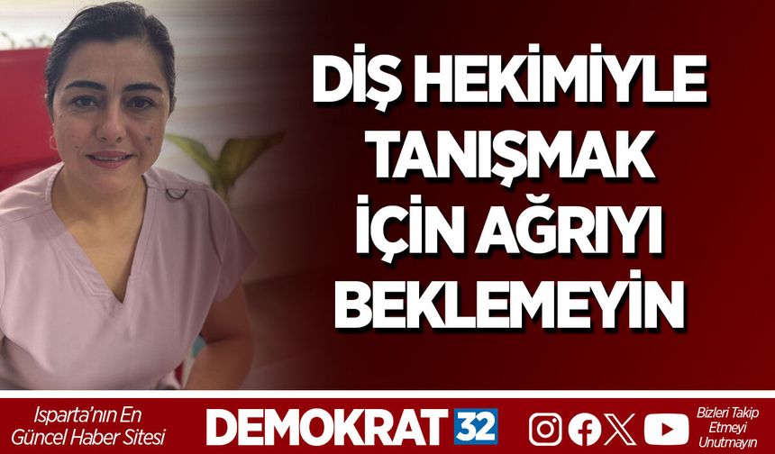 DİŞ HEKİMİYLE TANIŞMAK İÇİN AĞRIYI BEKLEMEYİN