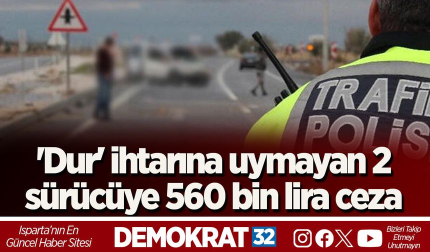 'Dur' ihtarına uymayan 2 sürücüye 560 bin lira ceza
