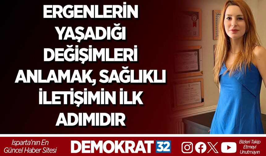 ERGENLERİN YAŞADIĞI DEĞİŞİMLERİ ANLAMAK, SAĞLIKLI İLETİŞİMİN İLK ADIMIDIR