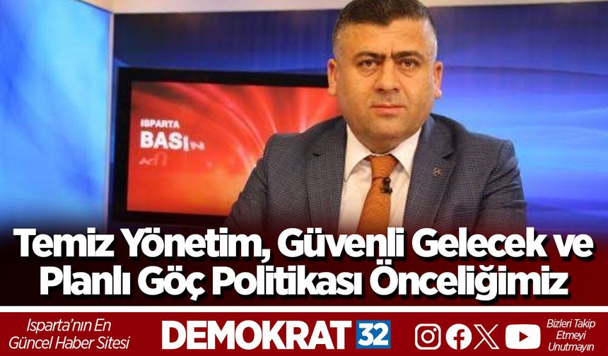 Temiz Yönetim, Güvenli Gelecek ve Planlı Göç Politikası Önceliğimiz