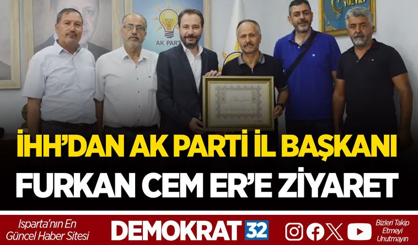 ISPARTA İHH’DAN AK PARTİ İL BAŞKANI FURKAN CEM ER’E ZİYARET